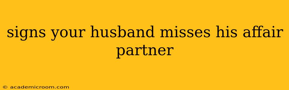 signs your husband misses his affair partner