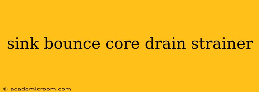 sink bounce core drain strainer
