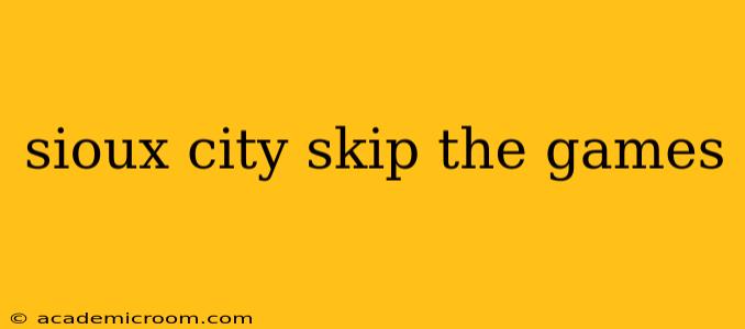 sioux city skip the games