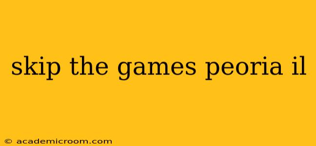skip the games peoria il