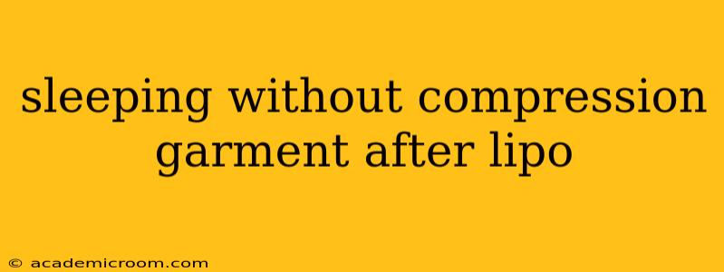 sleeping without compression garment after lipo