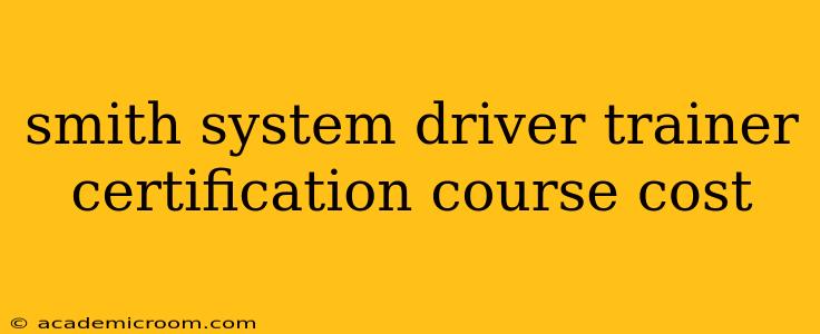 smith system driver trainer certification course cost