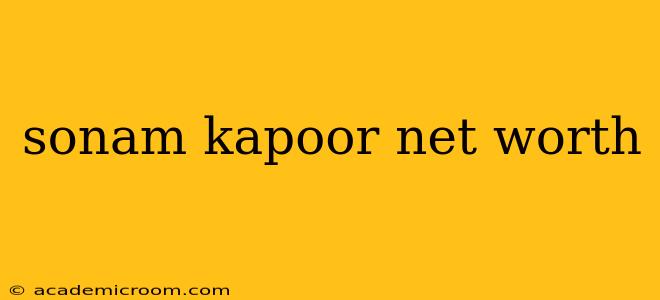 sonam kapoor net worth