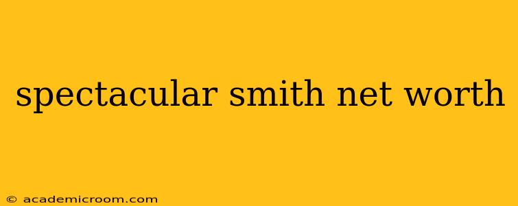 spectacular smith net worth