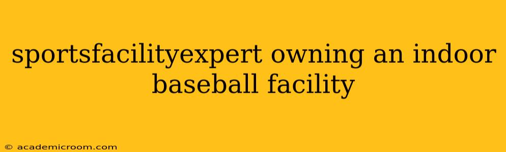 sportsfacilityexpert owning an indoor baseball facility