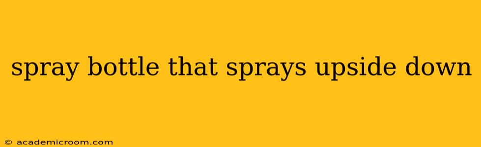 spray bottle that sprays upside down