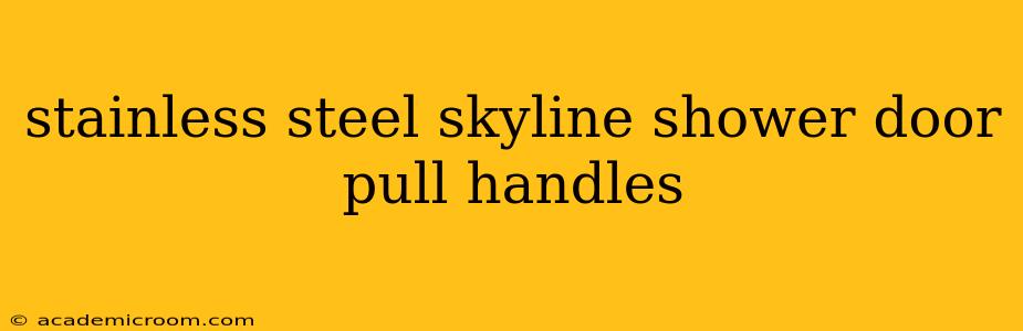 stainless steel skyline shower door pull handles