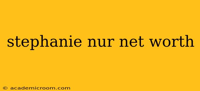 stephanie nur net worth