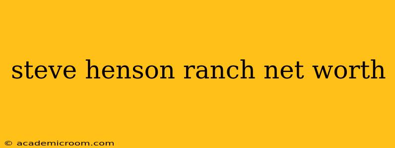 steve henson ranch net worth