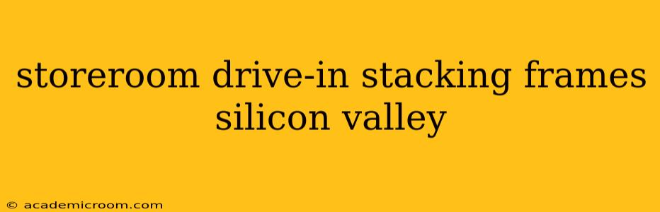 storeroom drive-in stacking frames silicon valley