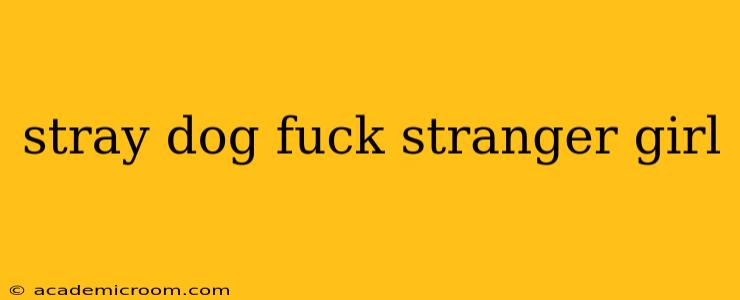 stray dog fuck stranger girl stray dog fuck stranger girl