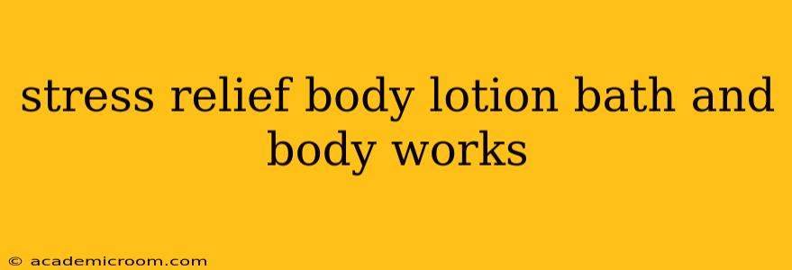 stress relief body lotion bath and body works