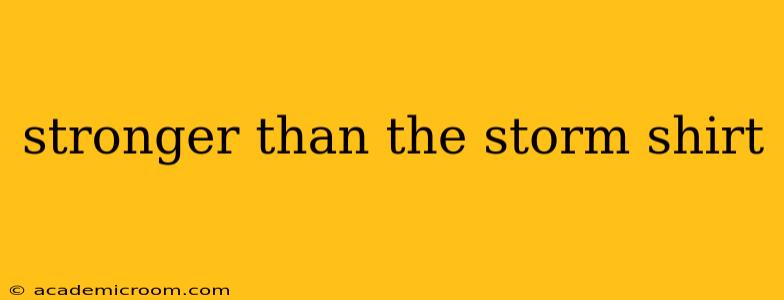 stronger than the storm shirt