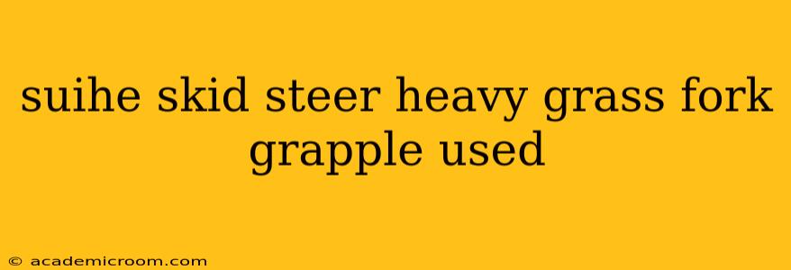 suihe skid steer heavy grass fork grapple used