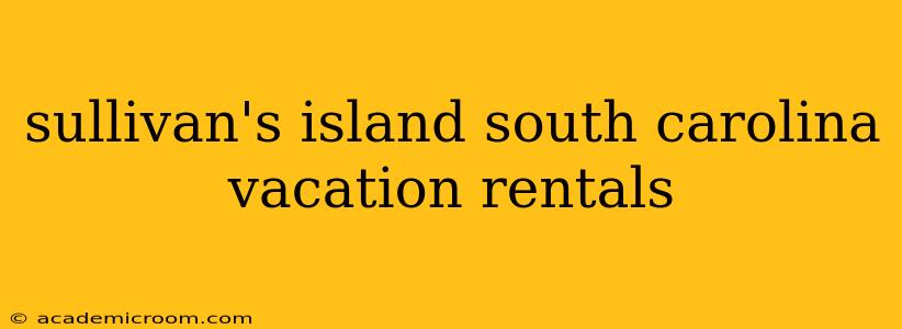 sullivan's island south carolina vacation rentals