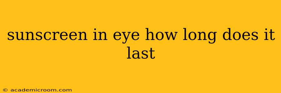 sunscreen in eye how long does it last