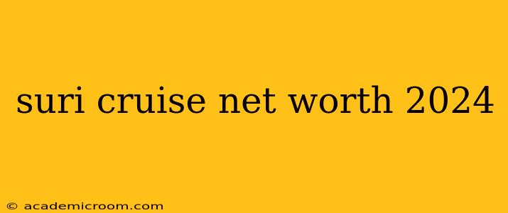 suri cruise net worth 2024