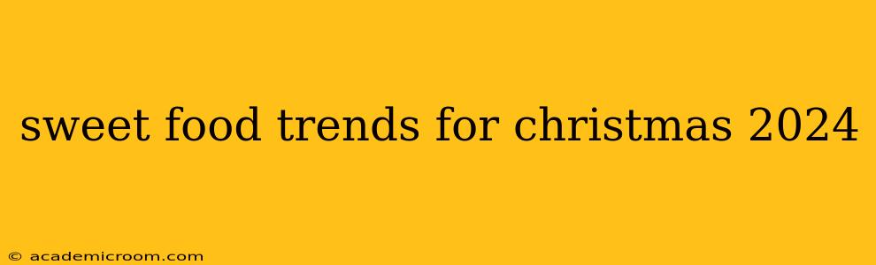 sweet food trends for christmas 2024