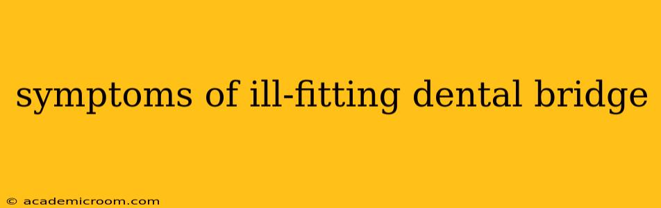 symptoms of ill-fitting dental bridge