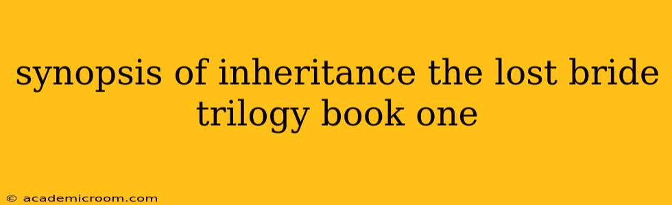 synopsis of inheritance the lost bride trilogy book one
