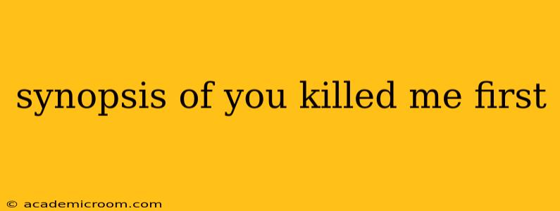 synopsis of you killed me first