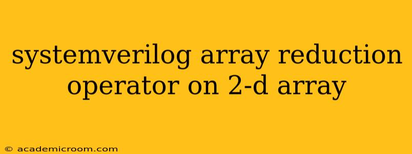 systemverilog array reduction operator on 2-d array