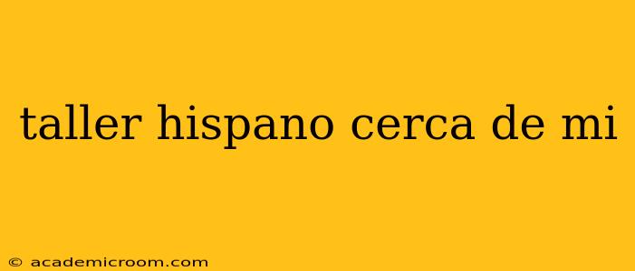 taller hispano cerca de mi