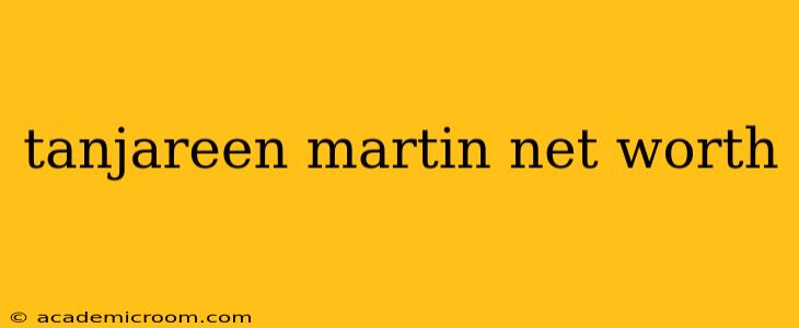 tanjareen martin net worth