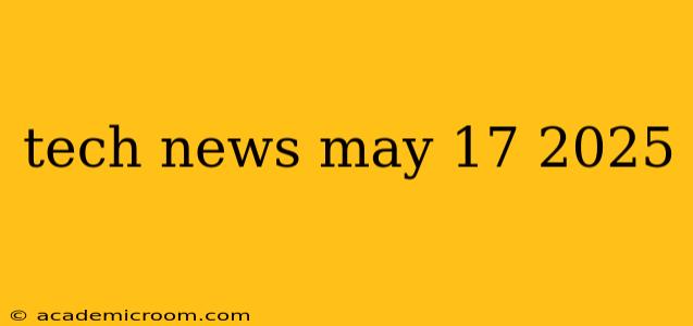 tech news may 17 2025