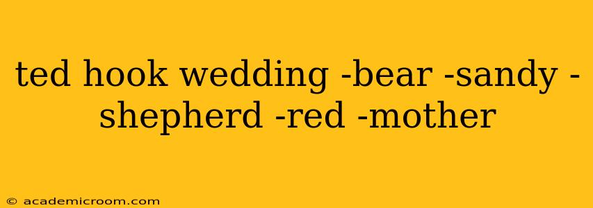 ted hook wedding -bear -sandy -shepherd -red -mother
