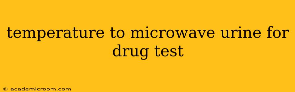 temperature to microwave urine for drug test