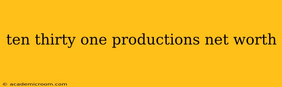 ten thirty one productions net worth