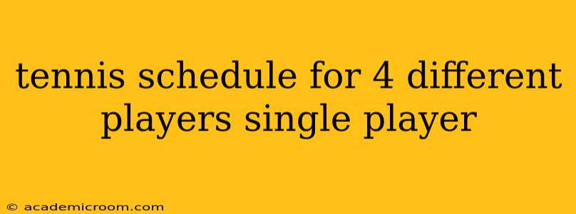 tennis schedule for 4 different players single player