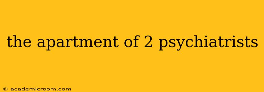 the apartment of 2 psychiatrists