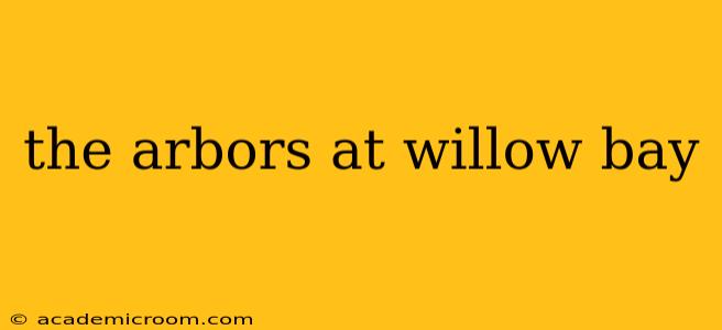 the arbors at willow bay