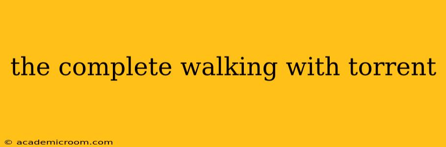 the complete walking with torrent