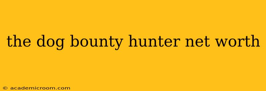 the dog bounty hunter net worth