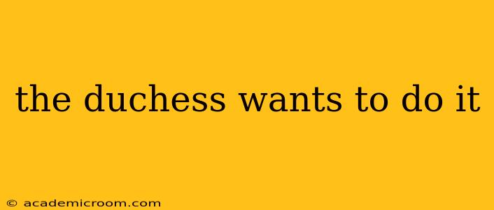 the duchess wants to do it