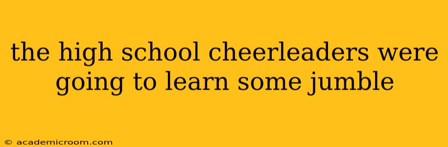 the high school cheerleaders were going to learn some jumble