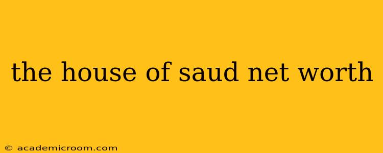 the house of saud net worth