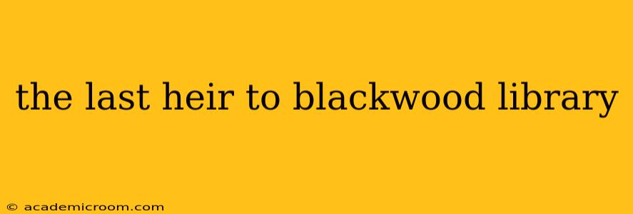 the last heir to blackwood library