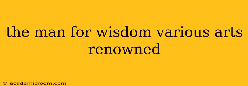 the man for wisdom various arts renowned