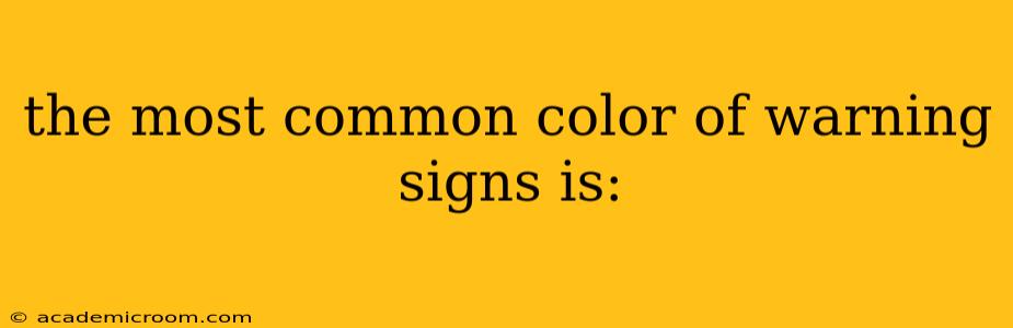 the most common color of warning signs is:
