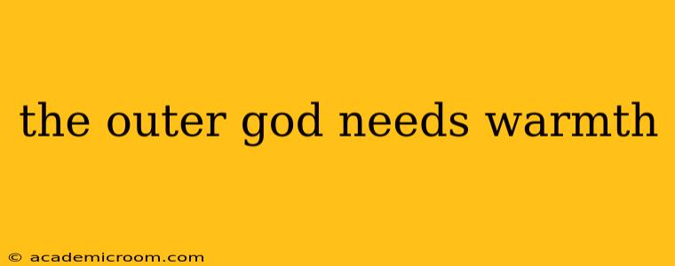 the outer god needs warmth