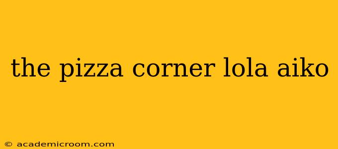 the pizza corner lola aiko