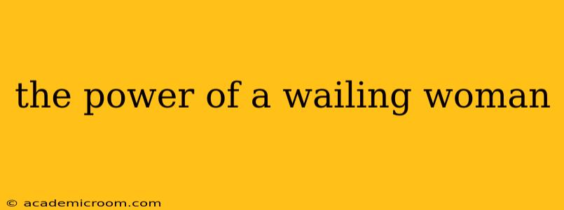 the power of a wailing woman