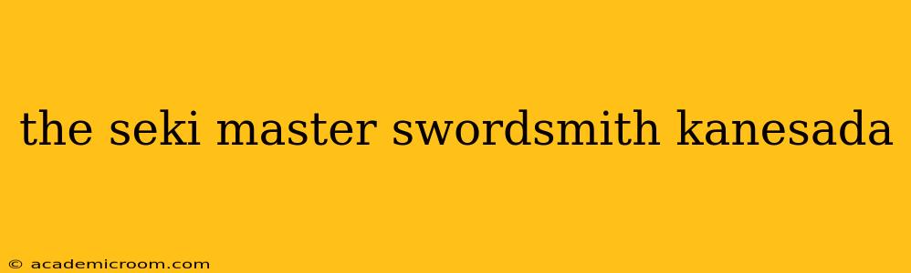 the seki master swordsmith kanesada