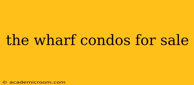 the wharf condos for sale