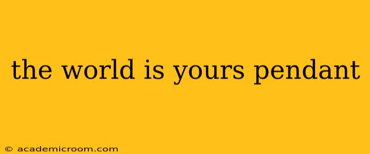 the world is yours pendant