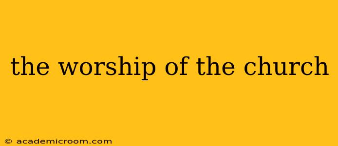 the worship of the church